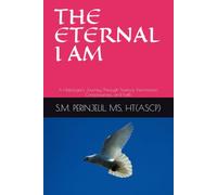 THE ETERNAL I AM: A Histologist's Journey Through Science, Information, Consciousness, and Faith
