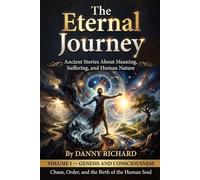 The Eternal Journey: Volume 1 - Genesis and Consciousness: Archetype, Consciousness, Mythology, and the Psychology of Human Existence