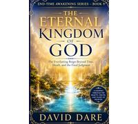 THE ETERNAL KINGDOM OF GOD: The Everlasting Reign Beyond Time, Death, and the Final Judgment (END-TIME AWAKENING PROPHECIES SERIES)
