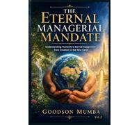 THE ETERNAL MANAGERIAL MANDATE: Understanding Humanity's Eternal Assignment from Creation to the New Earth