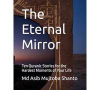 The Eternal Mirror: Ten Quranic Stories for the Hardest Moments of Your Life