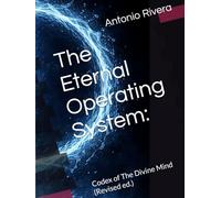 The Eternal Operating System:: Codex of The Divine Mind (Revised ed.)