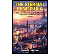 The Eternal Peninsula: Byzas and Roman Rebirth to Ottoman Conquest and the Reimagining of Istanbul