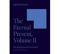 The Eternal Present, Volume II: The Beginnings of Architecture: 2 (Bollingen Series)