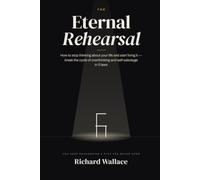 The Eternal Rehearsal: How to Stop Thinking About Your Life and Start Living It: Break the Cycle of Overthinking and Self-Sabotage in 5 Laws