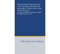 The eternal setting of the sun in his meridian, and the total and endless eclipse of the earth in the clear day :: a sermon preached at Providence Chapel on Sunday, July 26, 1807