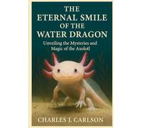 The Eternal Smile of the Water Dragon: Unveiling the Mysteries and Magic of the Axolotl