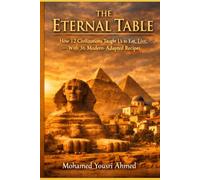 THE ETERNAL TABLE: "How 12 Civilizations Taught Us to Eat, Live, and Heal - With 36 Modern-Adapted Recipes"