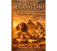 THE ETERNAL TABLE: "How 12 Civilizations Taught Us to Eat, Live, and Heal - With 36 Modern-Adapted Recipes"