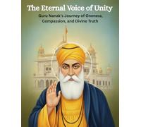 The Eternal Voice of Unity: Guru Nanak’s Journey of Oneness, Compassion, and Divine Truth
