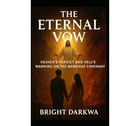The Eternal Vow: Heaven's Virdict And Hell's Warnings On The Marriage Covenant