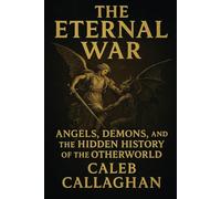 The Eternal War: Angels, Demons, and the Hidden History of the Otherworld