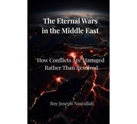 The Eternal Wars in the Middle East: How Conflicts Are Managed Rather Than Resolved (Lebanon: The Unfinished Nation Series)
