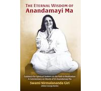 The Eternal Wisdom of Anandamayi Ma: Guidance for Spiritual Seekers on the Path to Realization-A Commentary on Words of Sri Anandamayi Ma