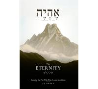 The Eternity of God: Knowing the One Who Was, Is, and Is to Come