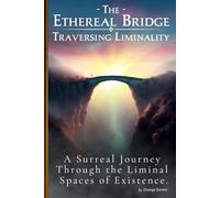 The Ethereal Bridge- Traversing Liminality: A Surreal Journey Through the Liminal Spaces of Existence
