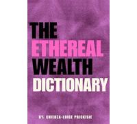 The Ethereal Wealth Dictionary: The Feminine Guide to Understanding Money (Wealth Management for Women)