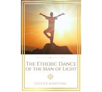 The Etheric Dance of the Man of Light: Embodying the Solar Self through Sacred Movement (Essene Wisdom Series)