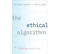 El algoritmo ético – La ciencia del diseño de algoritmos socialmente conscientes