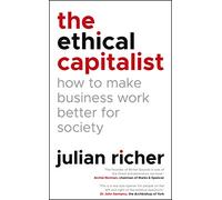 The Ethical Capitalist: How to Make Business Work Better for Society