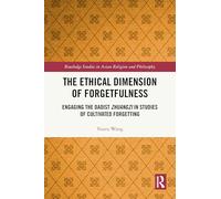The Ethical Dimension of Forgetfulness: Engaging the Daoist Zhuangzi in Studies of Cultivated Forgetting (Routledge Studies in Asian Religion and Philosophy)