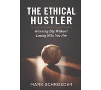 The Ethical Hustler: Winning Big Without Losing Who You Are