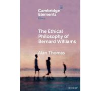 The Ethical Philosophy of Bernard Williams (Elements in Ethics)