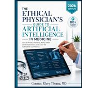 THE ETHICAL PHYSICIAN'S GUIDE TO ARTIFICIAL INTELLIGENCE IN MEDICINE: How to Protect Patients, Make Better Clinical Decisions, and Lead the AI Era With Confidence
