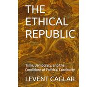 THE ETHICAL REPUBLIC: Time, Democracy, and the Conditions of Political Continuity