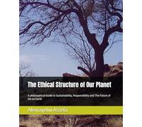 The Ethical Structure of Our Planet: A philosophical Guide to Sustainability, Responsibility and The Future of life on Earth