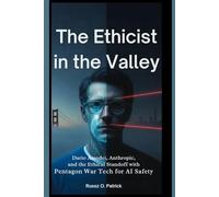 The Ethicist In The Valley: Dario Amodei, Anthropic, and the Ethical Standoff with Pentagon War Tech for AI Safety