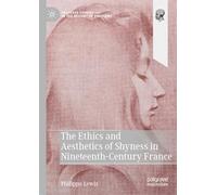 The Ethics and Aesthetics of Shyness in Nineteenth-Century France (Palgrave Studies in the History of Emotions)