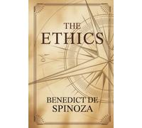 The Ethics (Ethica Ordine Geometrico Demonstrata): The Foundation of Modern Metaphysical Philosophy (Annotated)