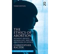 The Ethics of Abortion: Women’s Rights, Human Life, and the Question of Justice (Routledge Annals of Bioethics)