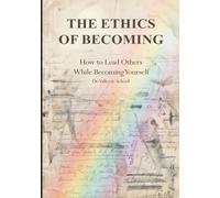 The Ethics of Becoming: How to Lead Others While Becoming Yourself