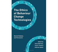 The Ethics of Behaviour Change Technologies: Beyond Nudging and Persuasion (Philosophy, Technology and Society)