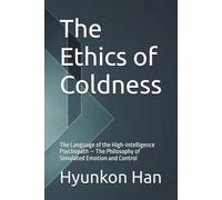 The Ethics of Coldness: The Language of the High-Intelligence Psychopath - The Philosophy of Simulated Emotion and Control (The Inner Logics Series)