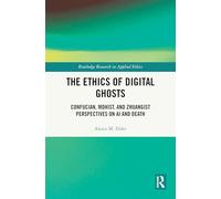 The Ethics of Digital Ghosts: Confucian, Mohist, and Zhuangist Perspectives on AI and Death (Routledge Research in Applied Ethics)