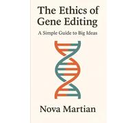 The Ethics of Gene Editing: A Simple Guide to Big Ideas