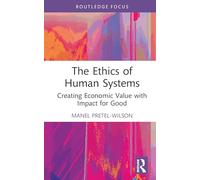 The Ethics of Human Systems: Creating Economic Value with Impact for Good (Systems Thinking)