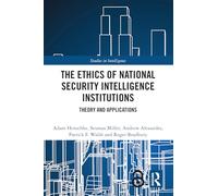 The Ethics of National Security Intelligence Institutions: Theory and Applications (Studies in Intelligence)