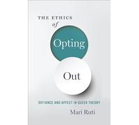 The Ethics of Opting Out: Queer Theory's Defiant Subjects