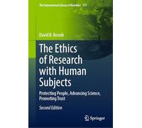 The Ethics of Research with Human Subjects: Protecting People, Advancing Science, Promoting Trust: 111 (The International Library of Bioethics)