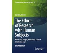The Ethics of Research with Human Subjects: Protecting People, Advancing Science, Promoting Trust (The International Library of Bioethics)