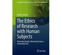 The Ethics of Research with Human Subjects: Protecting People, Advancing Science, Promoting Trust: 74 (International Library of Ethics, Law, and the New Medicine)