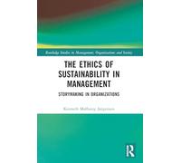 The Ethics of Sustainability in Management: Storymaking in Organizations (Routledge Studies in Management, Organizations and Society)
