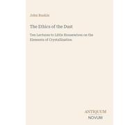 The Ethics of the Dust: Ten Lectures to Little Housewives on the Elements of Crystallization
