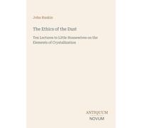 The Ethics of the Dust: Ten Lectures to Little Housewives on the Elements of Crystallization