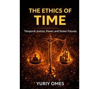 The Ethics of Time: Temporal Justice, Power, and Stolen Futures: 6 (The Intelligence of Time)