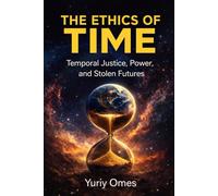 The Ethics of Time: Temporal Justice, Power, and Stolen Futures (The Intelligence of Time)